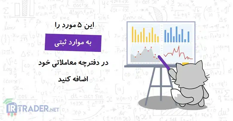 این 5 پارامتر را به موارد ثبتی در دفترچه معاملاتی خود اضافه کنید
