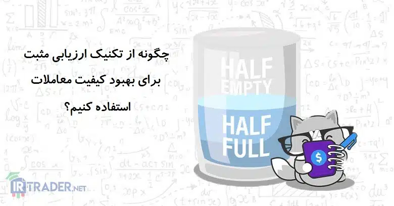 نحوه استفاده از تکنیک ارزیابی مثبت برای بهبود کیفیت معاملات