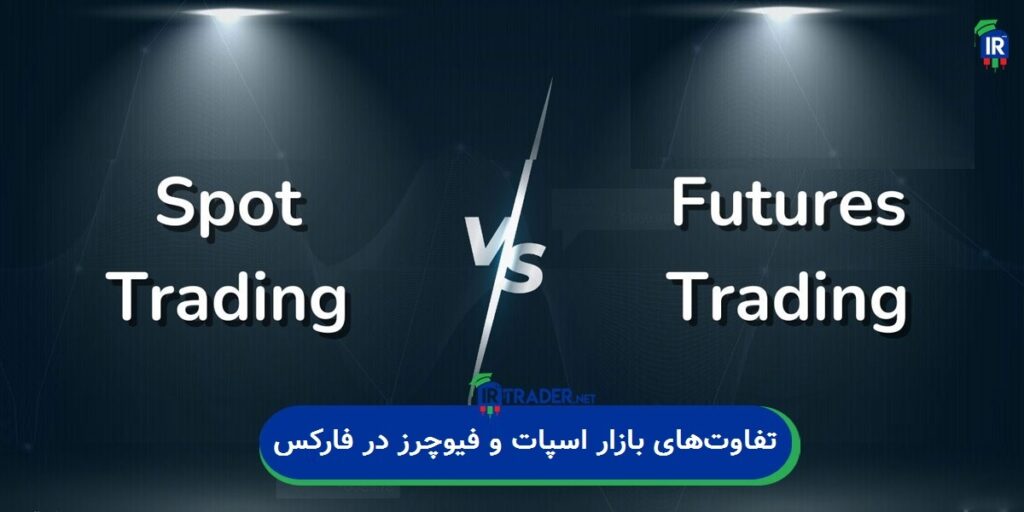 تفاوتهای بازار اسپات و فیوچرز در فارکس